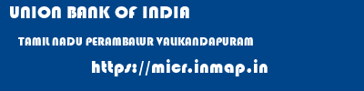 UNION BANK OF INDIA  TAMIL NADU PERAMBALUR VALIKANDAPURAM   micr code